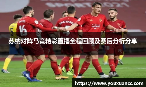 苏纳对阵马竞精彩直播全程回顾及赛后分析分享