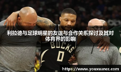 利拉德与足球明星的友谊与合作关系探讨及其对体育界的影响